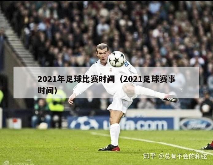 2021年足球比赛时间（2021足球赛事时间）-第1张图片-